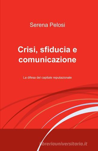 Crisi, sfiducia e comunicazione di Serena Pelosi edito da ilmiolibro self publishing