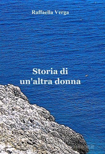 Storia di un'altra donna di Raffaella Verga edito da ilmiolibro self publishing