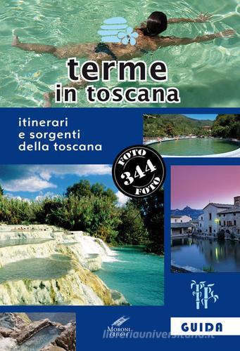 Terme in Toscana. Itinerari e sorgenti della Toscana di Francesco Giannoni, Cesare Moroni edito da Moroni
