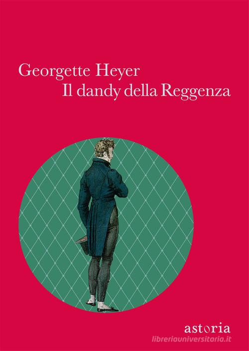 Il dandy della Reggenza di Georgette Heyer edito da Astoria