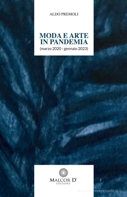 Moda e arte in pandemia (marzo 2020 - gennaio 2022) di Aldo Premoli edito da Malcor D'