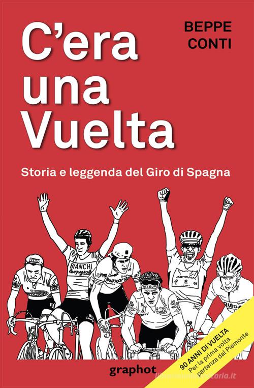 C'era una Vuelta. Storia e leggenda del Giro di Spagna di Beppe Conti edito da Graphot