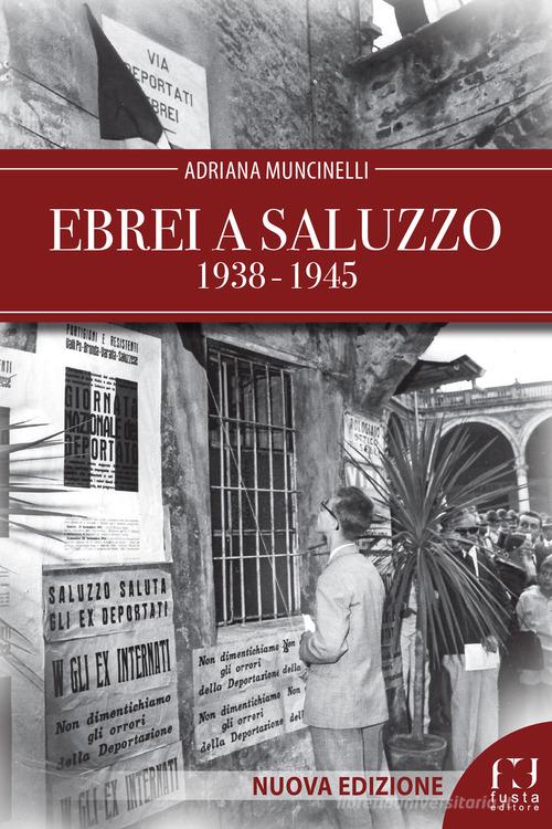 Ebrei a Saluzzo 1938-1945. Nuova ediz. di Adriana Muncinelli edito da Fusta