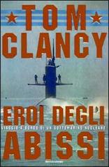 Eroi degli abissi. Viaggio a bordo di un sottomarino nucleare di Tom Clancy edito da Mondadori