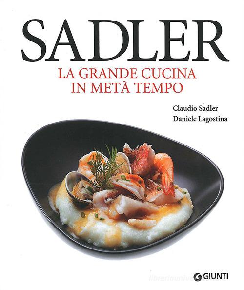 La grande cucina in metà tempo di Claudio Sadler, Daniele Lagostina edito da Giunti Editore