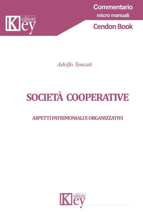 Società cooperative. Aspetti patrimoniali e organizzativi di Adolfo Tencati edito da Key Editore