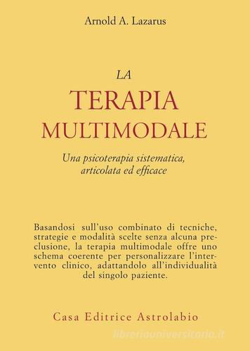 La terapia multimodale. Una psicoterapia sistematica, articolata ed efficace di Arnold A. Lazarus edito da Astrolabio Ubaldini