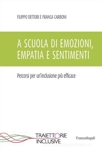 A scuola di emozioni, empatia e sentimenti. Percorsi per un'inclusione più efficace di Filippo Dettori, Franca Carboni edito da Franco Angeli