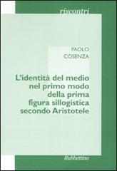 L' identità del medio nel primo modo della prima figura sillogistica secondo Aristotele di Paolo Cosenza edito da Rubbettino