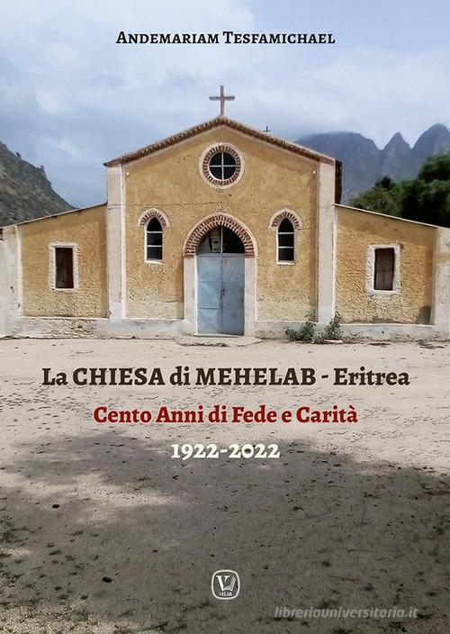 La chiesa di Mehelab. Eritrea. Cento anni di fede e carità di Andemariam Tesfamichael edito da Velar