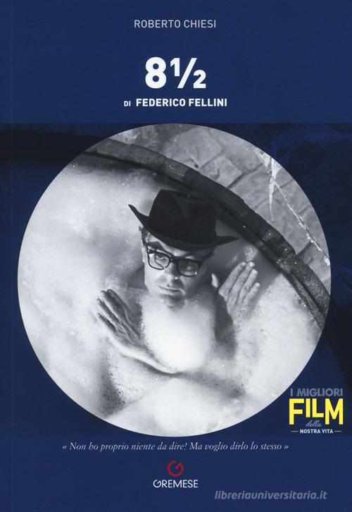 8 ½ di Federico Fellini di Roberto Chiesi edito da Gremese Editore
