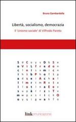 Libertà, socialismo, democrazia. Il «cinismo sociale» di Vilfredo Pareto di Bruno Gambardella edito da Linkomunicazione