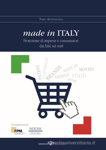 Made in Italy. Protezione di imprese e consumatori dai falsi sul web di Fabio Antonacchio edito da Stratego Edizioni