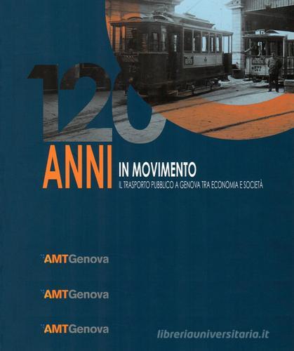 120 anni in movimento. Il trasporto pubblico a Genova tra economia e società di Mauro Pedemonte edito da Azienda Mobilità e Trasporti