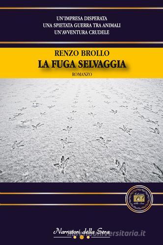 La fuga selvaggia di Renzo Brollo edito da Edizioni della Sera