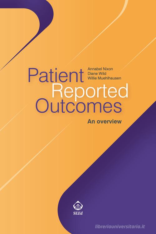Patient reported outcomes. An overview di Annabel Nixon, Diane Wild, Willie Muehlhausen edito da SEEd