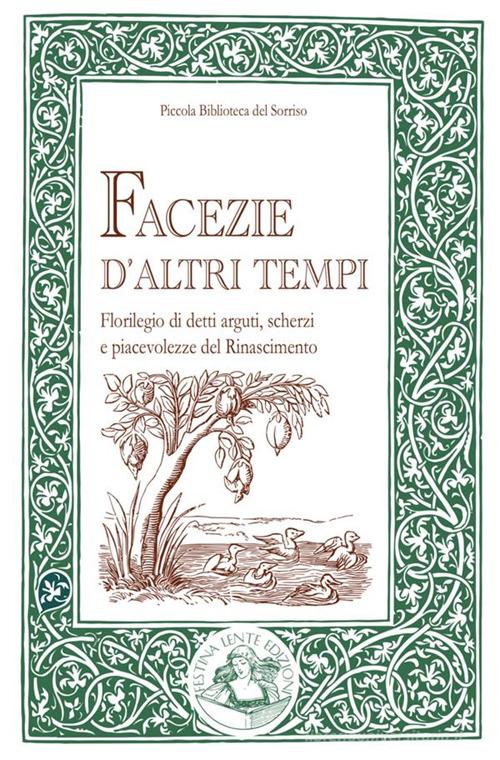 Facezie d'altri tempi. Florilegio di detti arguti, scherzi e piacevolezze del Rinascimento edito da Festina Lente Edizioni