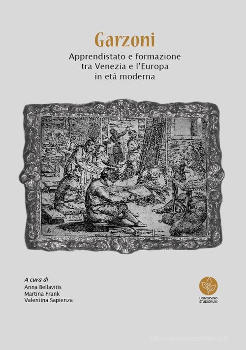 Garzoni. Apprendistato e formazione tra Venezia e l'Europa in età moderna edito da Universitas Studiorum