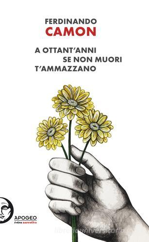 A ottant'anni se non muori t'ammazzano di Ferdinando Camon edito da Apogeo Editore