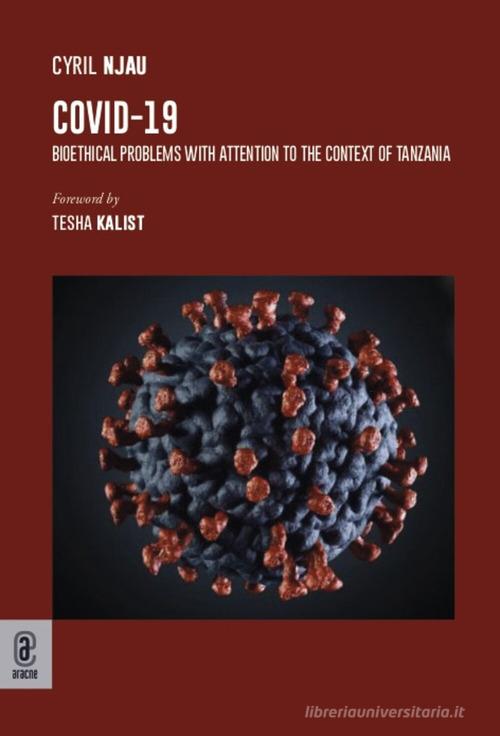 Covid-19. Bioethical problems with attention to the context of Tanzania di Cyril Njau edito da Aracne (Genzano di Roma)