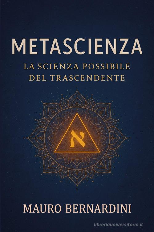 Metascienza. La scienza possibile del trascendente di Mauro Bernardini edito da Youcanprint