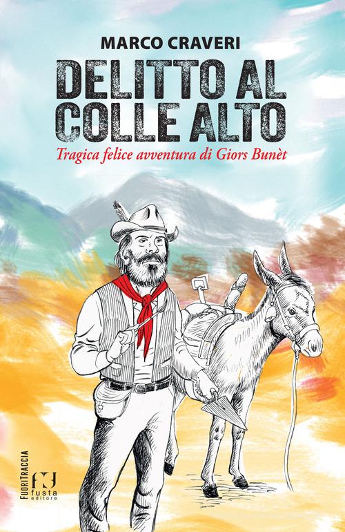 Delitto al Colle Alto. Tragica felice avventura di Giors Bunèt di Marco Craveri edito da Fusta Editore