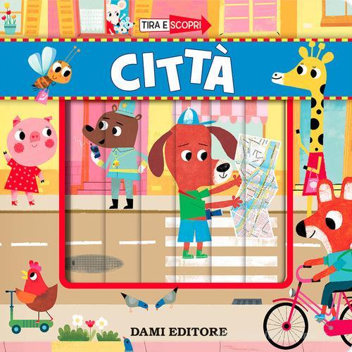 Città. Tira e scopri. Ediz. a colori di Chiara Bordoni edito da Dami Editore