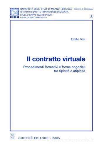 Il contratto virtuale. Procedimenti formativi e forme negoziali tra tipicità e atipicità di Emilio Tosi edito da Giuffrè