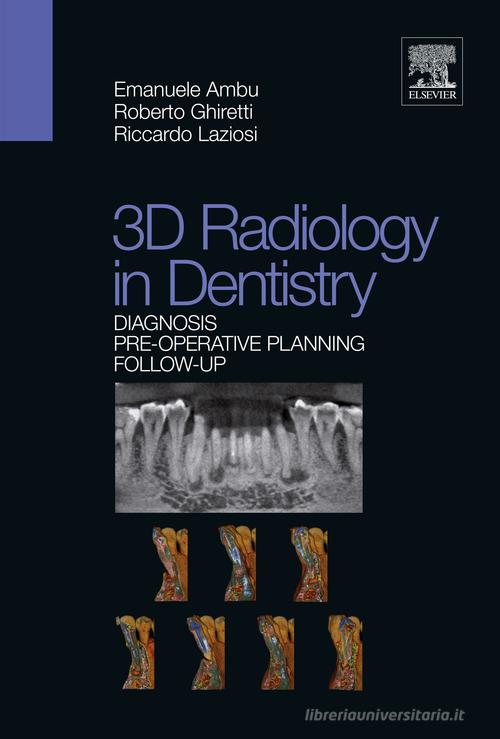 3D radiology in dentistry. Diagnosis pre-operative planning follow-up di Emanuele Ambu, Roberto Ghiretti, Riccardo Laziosi edito da Elsevier