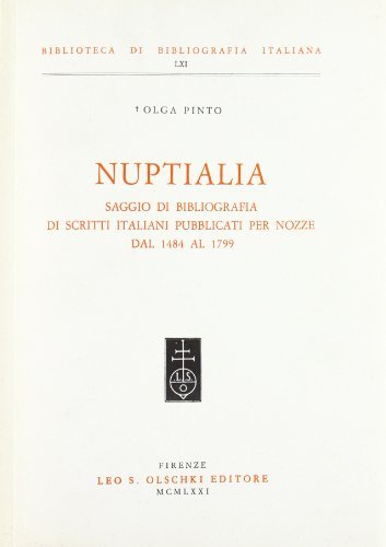 Nuptialia. Saggio di bibliografia delle edizioni per nozze dal 1484 al 1799 di Olga Pinto edito da Olschki