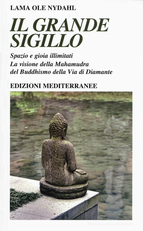Il grande sigillo. Spazio e gioia illimitati. La visione della Mahamudra del buddhismo della Via di Diamante di Ole Nydahl (lama) edito da Edizioni Mediterranee