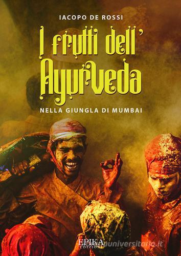 I frutti dell'Ayurveda nella giungla di Mumbai di Iacopo De Rossi edito da Epika