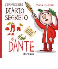 L' incredibile diario segreto di Dante. Ediz. a colori di Maria Gianola edito da Risfoglia Editore