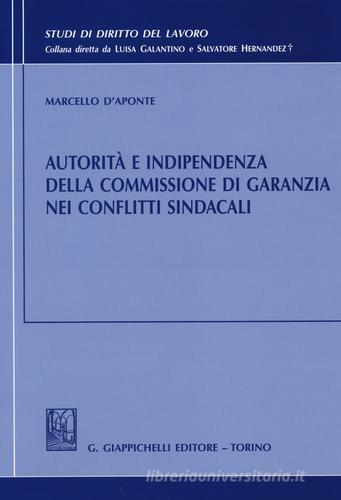 Autorità e indipendenza della commissione di garanzia nei conflitti sindacali di Marcello D'Aponte edito da Giappichelli