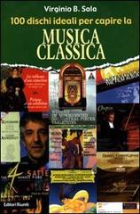 100 dischi ideali per capire la musica classica di Virginio Sala edito da Editori Riuniti