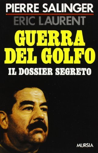 Guerra del Golfo. Il dossier segreto di Pierre Salinger, Eric Laurent edito da Ugo Mursia Editore