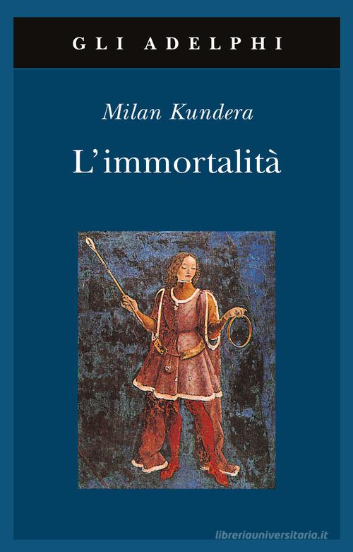L' immortalità di Milan Kundera edito da Adelphi
