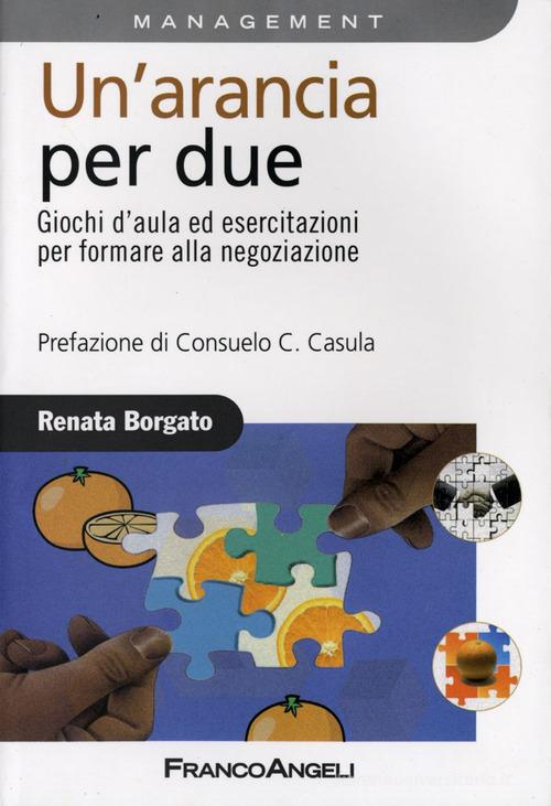 Un' arancia per due. Giochi d'aula ed esercitazioni per formare alla negoziazione di Renata Borgato edito da Franco Angeli