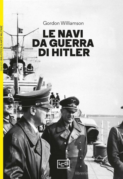 Le navi da guerra di Hitler di Gordon Williamson edito da LEG Edizioni