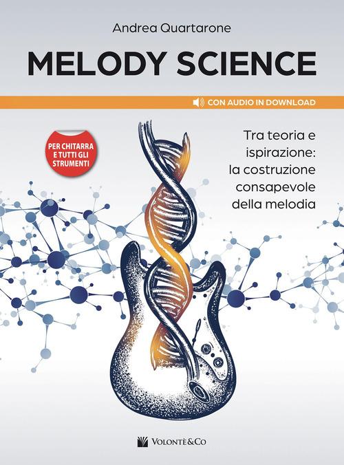 Melody Science. Tra teoria e ispirazione: la costruzione consapevole della melodia. Per chitarra e tutti gli strumenti. Con File audio per il download di Andrea Quartarone edito da Volontè & Co