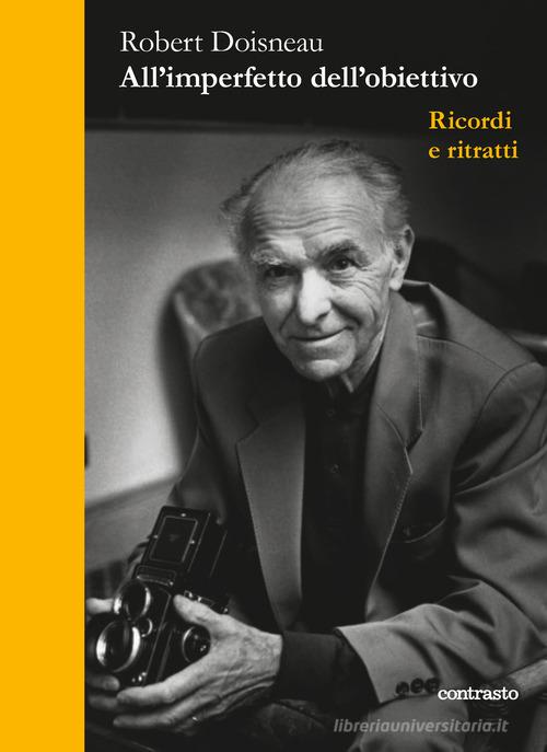 All'imperfetto dell'obiettivo. Ricordi e ritratti di Robert Doisneau edito da Contrasto