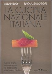 La cucina nazionale italiana. Come erano e come sono le 1135 ricette che fanno l'Italia di Allan Bay, Paola Salvatori edito da Ponte alle Grazie