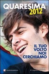 Quaresima 2012. Il tuo volto noi cerchiamo. Per la preghiera di ragazzi e giovani di Giampietro Polini, Luca Zanchi, Teresa Girolami edito da Centro Eucaristico