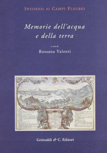 Memorie dell'acqua e della terra intorno ai Campi Flegrei di Rossana Valenti edito da Grimaldi & C.
