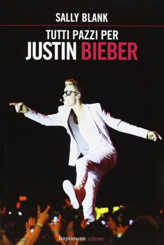 Tutti pazzi per Justin Bieber di Sally Blank edito da Imprimatur