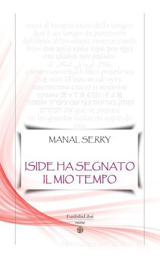 Iside ha segnato il mio tempo di Manal Serry edito da FusibiliaLibri