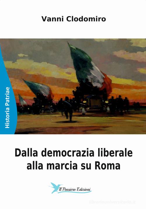 Dalla democrazia liberale alla marcia su Roma di Clodomiro Vanni edito da Il Pensiero