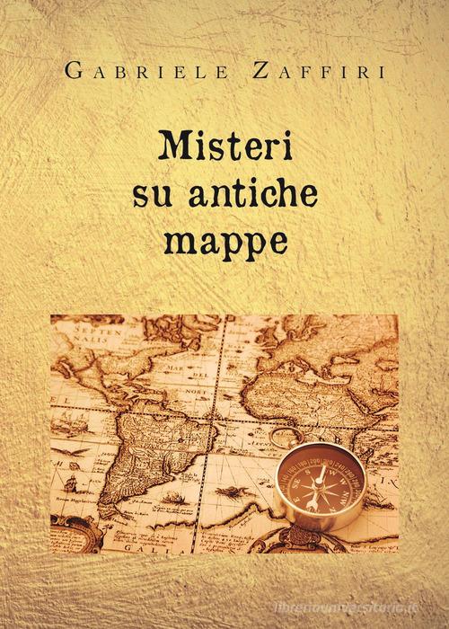 Misteri su antiche mappe di Gabriele Zaffiri edito da Youcanprint