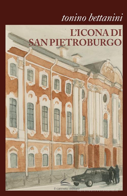 L'icona di San Pietroburgo di Tonino Bettanini edito da Il Canneto Editore