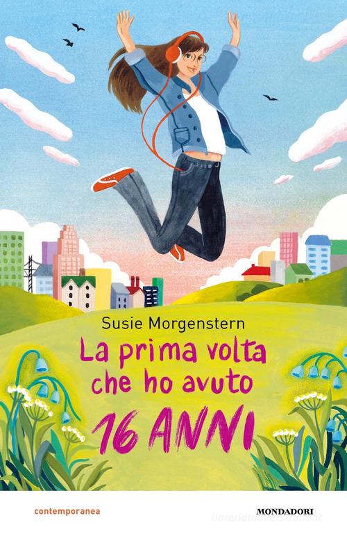 La prima volta che ho avuto 16 anni di Susie Morgenstern edito da Mondadori